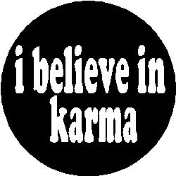 I Believe In Karma Pinback Button 1.25" Pin / Badge
