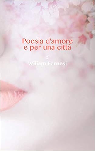 Poesia D Amore E Per Una Citta Italian Edition Farnesi Wiliam Amazon Com Books