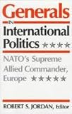 Generals in International Politics: Nato's Supreme Allied Commander, Europe by 