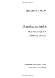 Shanghai on Strike : The Politics of Chinese Labor, Perry, Elizabeth J., 0804720630