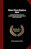 Where Three Empires Meet: A Narrative of Recent Travel in Kashmir, Western Tibet, Gilgit, and the Adjoining Countries by Edward Frederick Knight