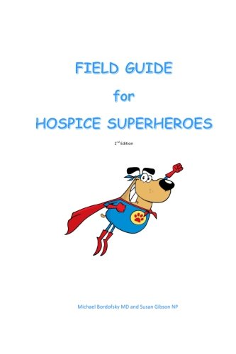 Field Guide for Hospice Superheroes by Michael Bordofsky M.D., Susan Gibson N.P.