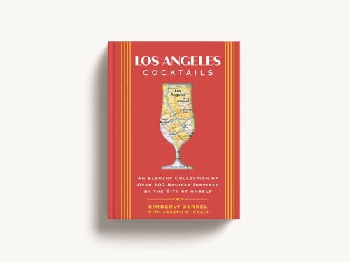 Los Angeles Cocktails: An Elegant Collection of Over 100 Recipes Inspired by the City of Angels (City Cocktails)