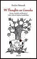 99 Thoughts On Ganesha/Stories,Symbols and Rituals of India's beloved elephant-headed deity