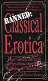 Banned: Classical Erotica : Forty Sensual and Erotic Excepts from Aristophanes to Whitman-Uncensored by 