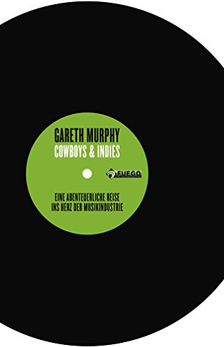 Cowboys & Indies: Eine abenteuerliche Reise ins Herz der Musikindustrie (German Edition) by Gareth Murphy