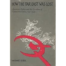 How the Far East Was Lost: American Policy and the Creation of Communist China, 1941-1949