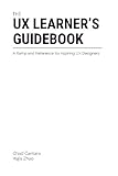 The UX Learner's Guidebook: A Ramp and Reference for Aspiring UX Designers by Chad Camara, Yujia Zhao