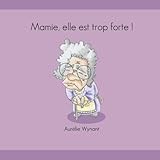 Mamie elle est trop forte ! (French Edition) by Aurélie Wynant