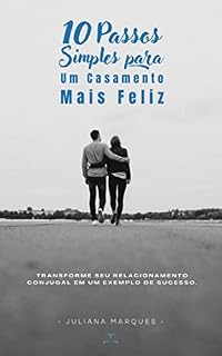 Livro E-Book 10 Passos Simples Para um Casamento Mais Feliz: "Descubra como os gatilhos mentais podem ajudar você a superar crises e reacender o amor"