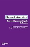 Roms & riverains : Une politique municipale de la race by