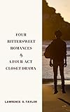 Four Bittersweet Romances & A Four-Act Closet Drama by Lawrence G. Taylor