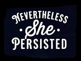 Nevertheless She Persisted Decal Vinyl Sticker|Cars Trucks Vans Walls Laptop| White |5.5 x 3.75 in|CCI1516