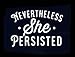 Nevertheless She Persisted Decal Vinyl Sticker|Cars Trucks Vans Walls Laptop| White |5.5 x 3.75 in|CCI1516
