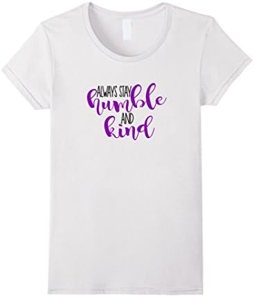 Women's Always Stay Humble and Kind Classic Fit TShirt Medium White
