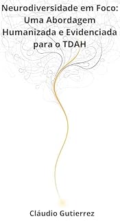 Livro Neurodiversidade em Foco: Uma Abordagem Humanizada e Evidenciada para o TDAH