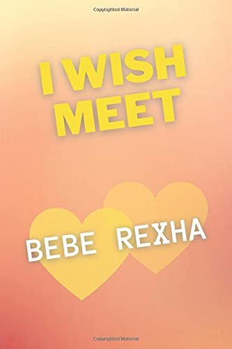 Amazon Com I Wish Meet Bebe Rexha Cute Notebook Journal For Bebe Rexha Fans Blank Lined Writing Journal 6 X 9 1 Pages For Multiple Uses Make Your Life Happy And Meet