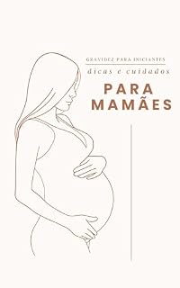 Livro Gravidez para Iniciantes: Dicas Práticas, Cuidados e Tudo que a Mãe Precisa Saber