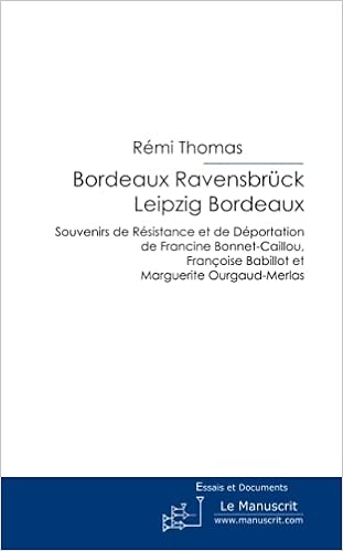Amazon Fr Bordeaux Ravensbruck Leipzig Bordeaux Souvenirs De Resistance Et De Deportation De F B C F B Et M O M Thomas Remi Livres