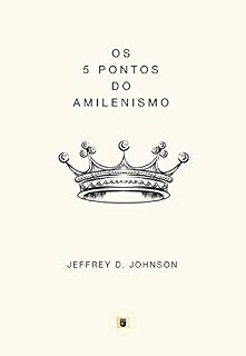 Livro Os 5 Pontos do Amilenismo (Obras de Jeffrey D. Johnson Livro 3)