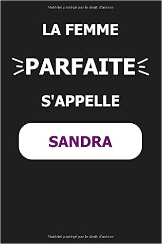 La Femme Parfaite S Appelle Sandra Noms Personnalises Carnet De Notes Pour Quelqu Un Nomme Sandra Le Meilleur Cadeau Original Anniversaire Pour Les Sandra La Femme Parfaite French Edition Smith Lea Amazon Com