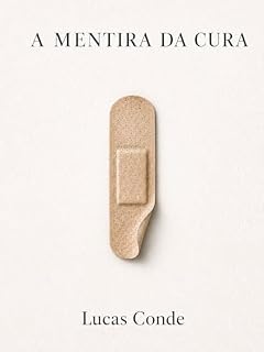 Livro A MENTIRA DA CURA (A MENTIRA DA TRANSFORMAÇÃO Livro 3)