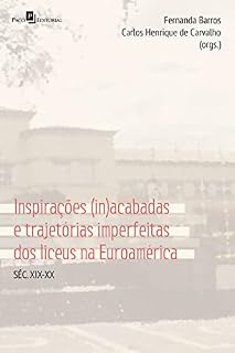 Livro Inspirações (in)acabadas e trajetórias imperfeitas dos Liceus na Euroamérica: Séc. XIX-XX