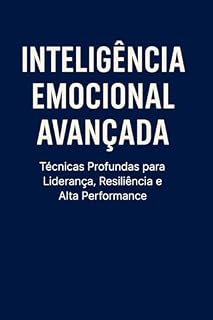Livro nteligência Emocional Avançada: Técnicas Profundas para Liderança, Resiliência e Alta Performance