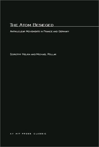 The Atom Beseiged: The Atom Besieged : Antinuclear Movements in France and Germany