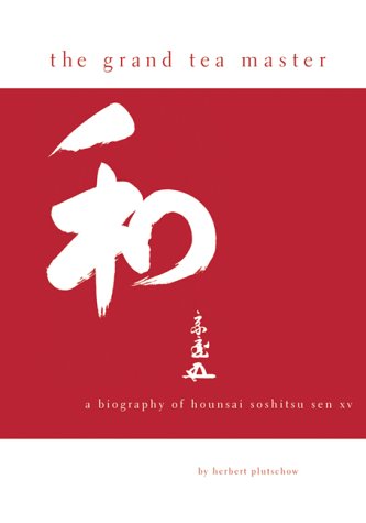 The Grand Tea Master: A Biography of Hounsai Soshitsu Sen XV by Herbert Plutschow