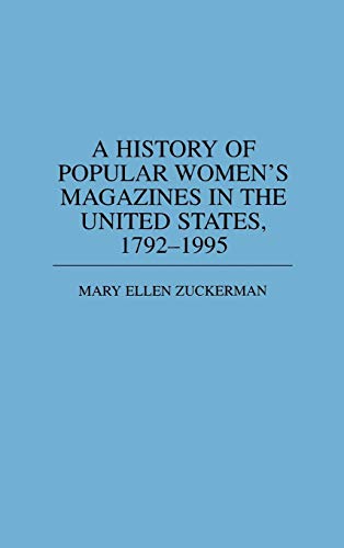 A History of Popular Women's Magazines in the United States, 1792-1995 (Contributions in Women's Stu by Mary Ellen Zuckerman