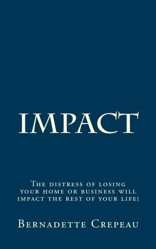 Impact: The effects of losing your home or business need not impact the rest of your life!