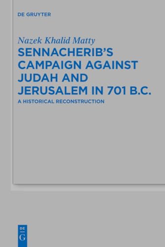Sennacherib’s Campaign Against Judah and Jerusalem in 701 B.c.: A Historical Reconstruction