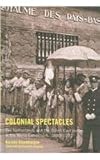Colonial Spectacles : The Netherlands and the Dutch East Indies at the World Exhibitions, 1880-1931, Bloembergen, Marieke, 9971693305