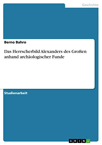 Das Herrscherbild Alexanders des Großen anhand archäologischer Funde (German Ed…