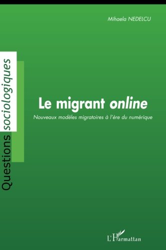 Le migrant online: Nouveaux modèles migratoires à l'ère du numérique (French Edition) by Mihaela Nedelcu