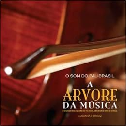 Som Do Pau Brasil O A Arvore Da Musica Ferraz Luciana 9788591151608 Amazon Com Books amazon com