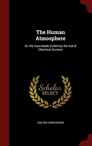 The Human Atmosphere: Or the Aura Made Visible by the Aid of Chemical Screens (Classic Reprint)