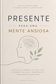 Livro PRESENTE PARA UMA MENTE ANSIOSA: Como encontrar sentido, fé e equilíbrio no agora