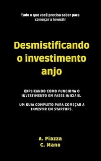 Desmistificando o investimento anjo: Explicando como funciona o investimento em fases iniciais. Um guia completo para começar a investir em startups.