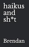 Haikus and Sh*t by Brendan Mower