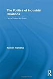 The Politics of Industrial Relations, Hamann, Kerstin, 0415884659