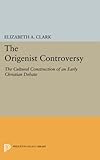 The Origenist Controversy: The Cultural Construction of an Early Christian Debate (Princeton Legacy Library)