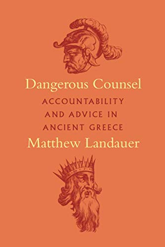 Dangerous Counsel: Accountability and Advice in Ancient Greece by Matthew Landauer