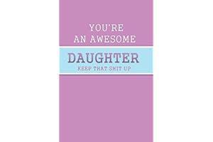 YOU'RE AN AWESOME DAUGHTER KEEP THAT SHIT UP: Funny Blank Lined Notebook | 6x9 Inch 110 Pages | Birthday Gift | Christmas Gift | Valentine's Day | ... for Daughter | College Ruled Notebook