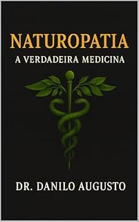 NATUROPATIA: A VERDADEIRA MEDICINA: A restauração da medicina original e o resgate do título de médico naturopata