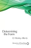 Determining the Form: Structures for Preaching (Elements of Preaching) by O. Wesley Allen