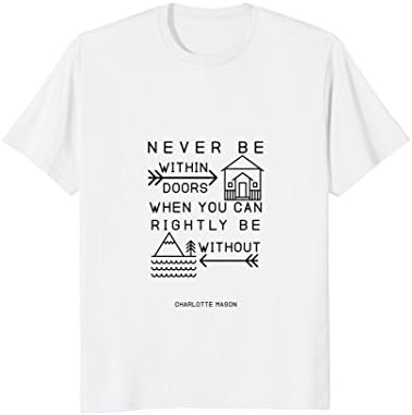 Charlotte Mason "Never be within doors..." Quote Shirt