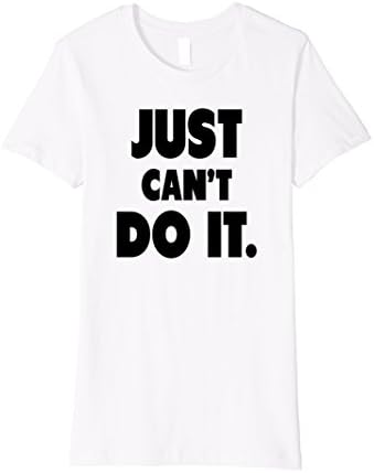 Womens Just can't do it T-shirt Funny saying tee shirt Joke tshirt Medium White