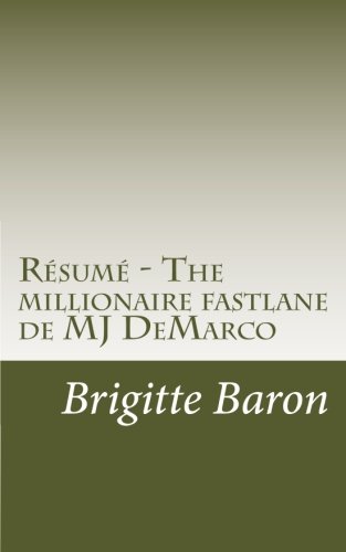 Résumé - The millionaire fastlane de MJ DeMarco: Découvrez comment améliorer radicalement votre niveau de vie et devenir riche en un temps record. (French Edition)